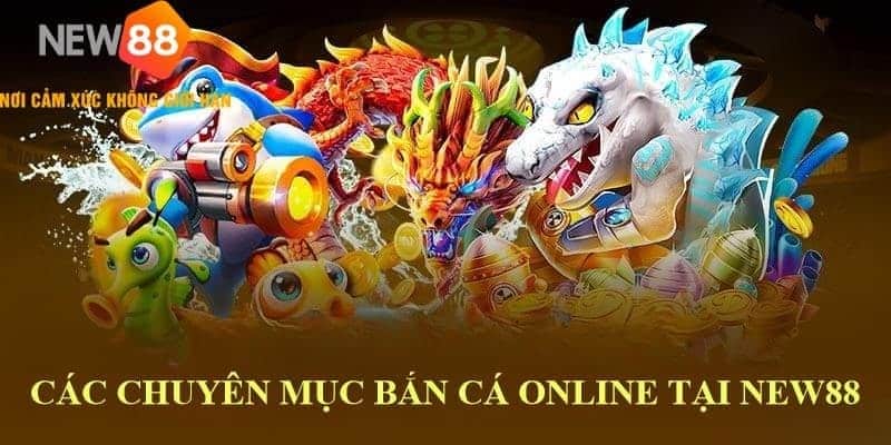 Cac chuyen muc ban ca online tai new88