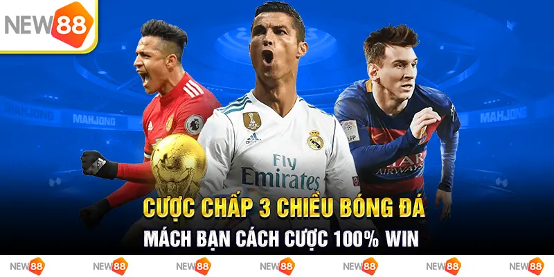 Cược chấp 3 chiều bóng đá: mách bạn cách cược 100% WIN