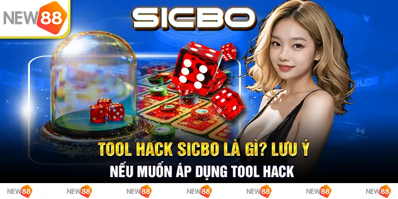 tool hack sicbo là gì? lưu ý nếu muốn áp dụng tool hack