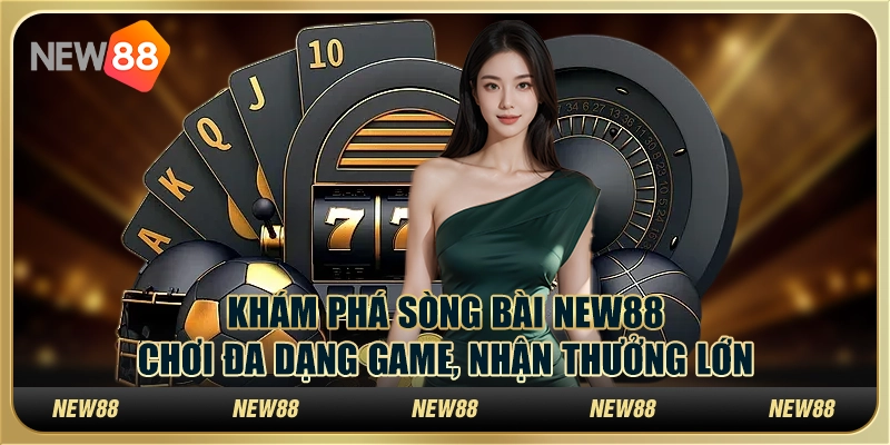 Khám phá sòng bài NEW88: Chơi đa dạng game, nhận thưởng lớn