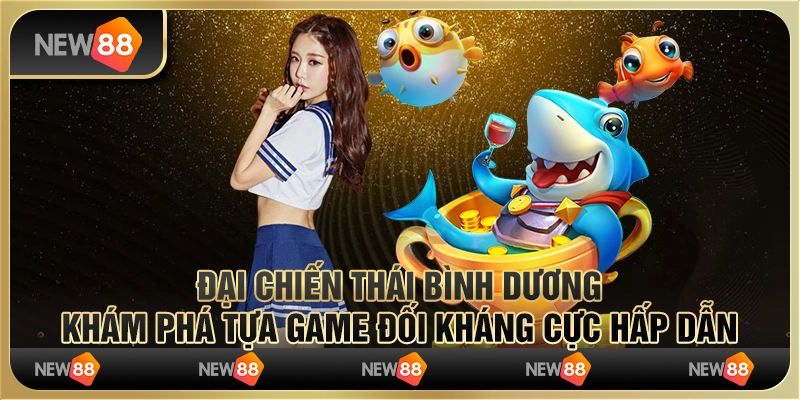 Đại chiến thái bình dương – Khám phá tựa game đối kháng cực hấp dẫn