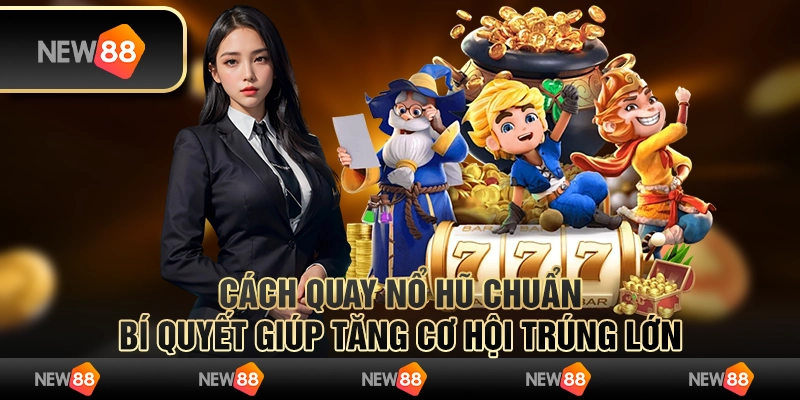 Cách quay nổ hũ chuẩn: Bí quyết giúp tăng cơ hội trúng lớn 1 Cách quay nổ hũ chuẩn: Bí quyết giúp tăng cơ hội trúng lớn