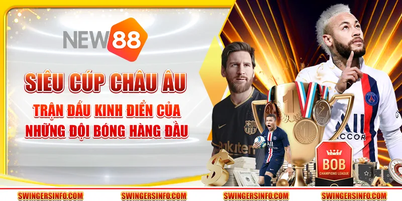 Siêu cúp châu âu – trận đấu kinh điển của đội bóng hàng đầu