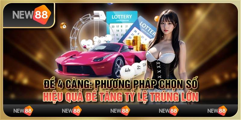 Đề 4 càng: Phương pháp chọn số hiệu quả để tăng tỷ lệ trúng lớn