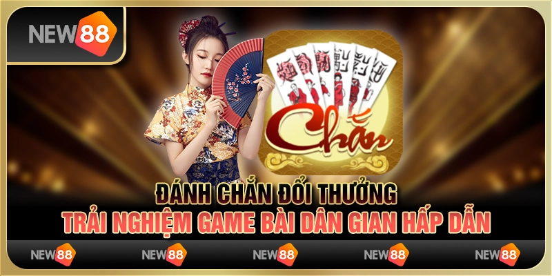 Đánh chắn đổi thưởng – trải nghiệm game bài dân gian hấp dẫn