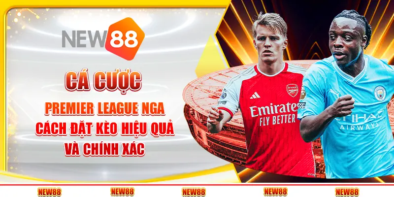 Cá cược Premier League Nga: Cơ hội thắng lớn từ những trận đấu hấp dẫn