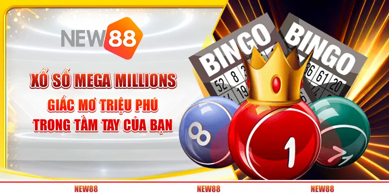 Xổ số Mega Millions: Giấc mơ triệu phú trong tầm tay của bạn