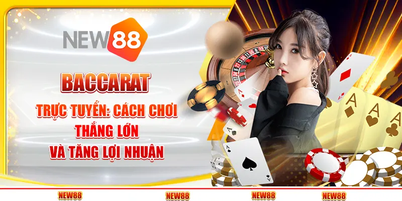 Baccarat Trực Tuyến: Cách Chơi Thắng Lớn Và Tăng Lợi Nhuận