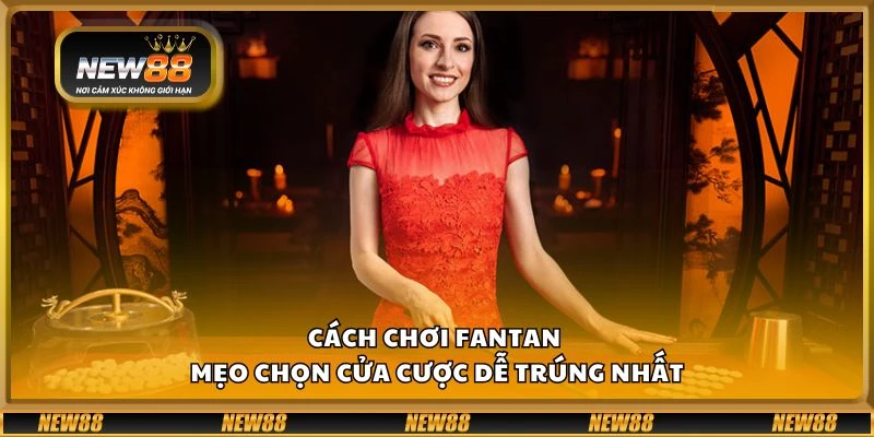 Cách chơi Fantan - Mẹo chọn cửa cược dễ trúng nhất