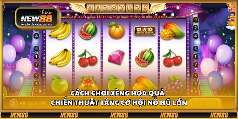 Cách chơi xèng hoa quả - Chiến thuật tăng cơ hội nổ hũ lớn