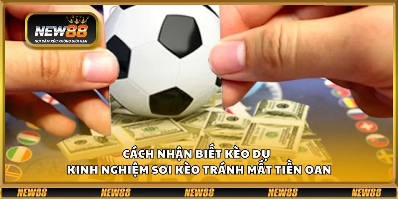 Cách nhận biết kèo dụ - Kinh nghiệm soi kèo tránh mất tiền oan