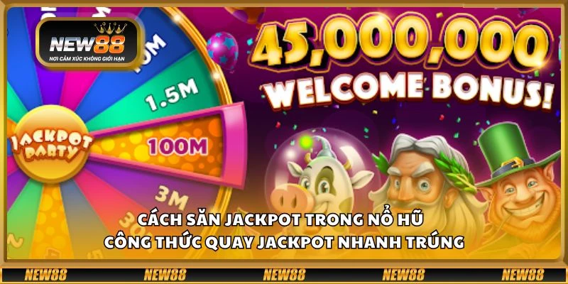 Cách săn jackpot trong nổ hũ - Công thức quay jackpot nhanh trúng