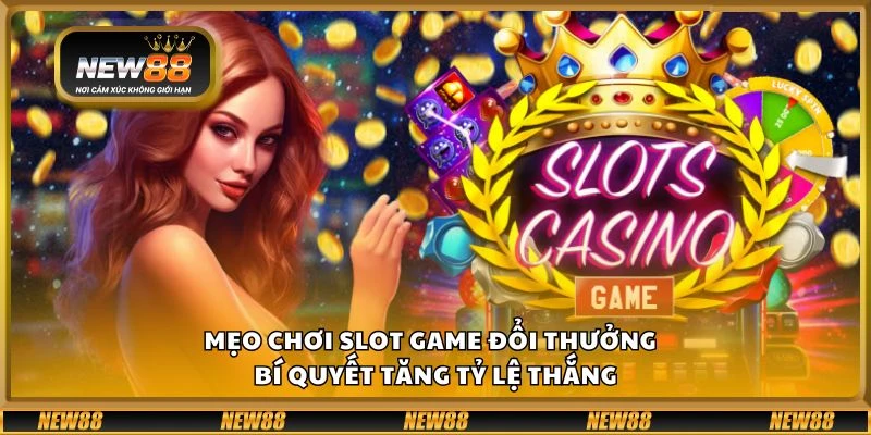 Mẹo chơi slot game đổi thưởng - Bí quyết tăng tỷ lệ thắng